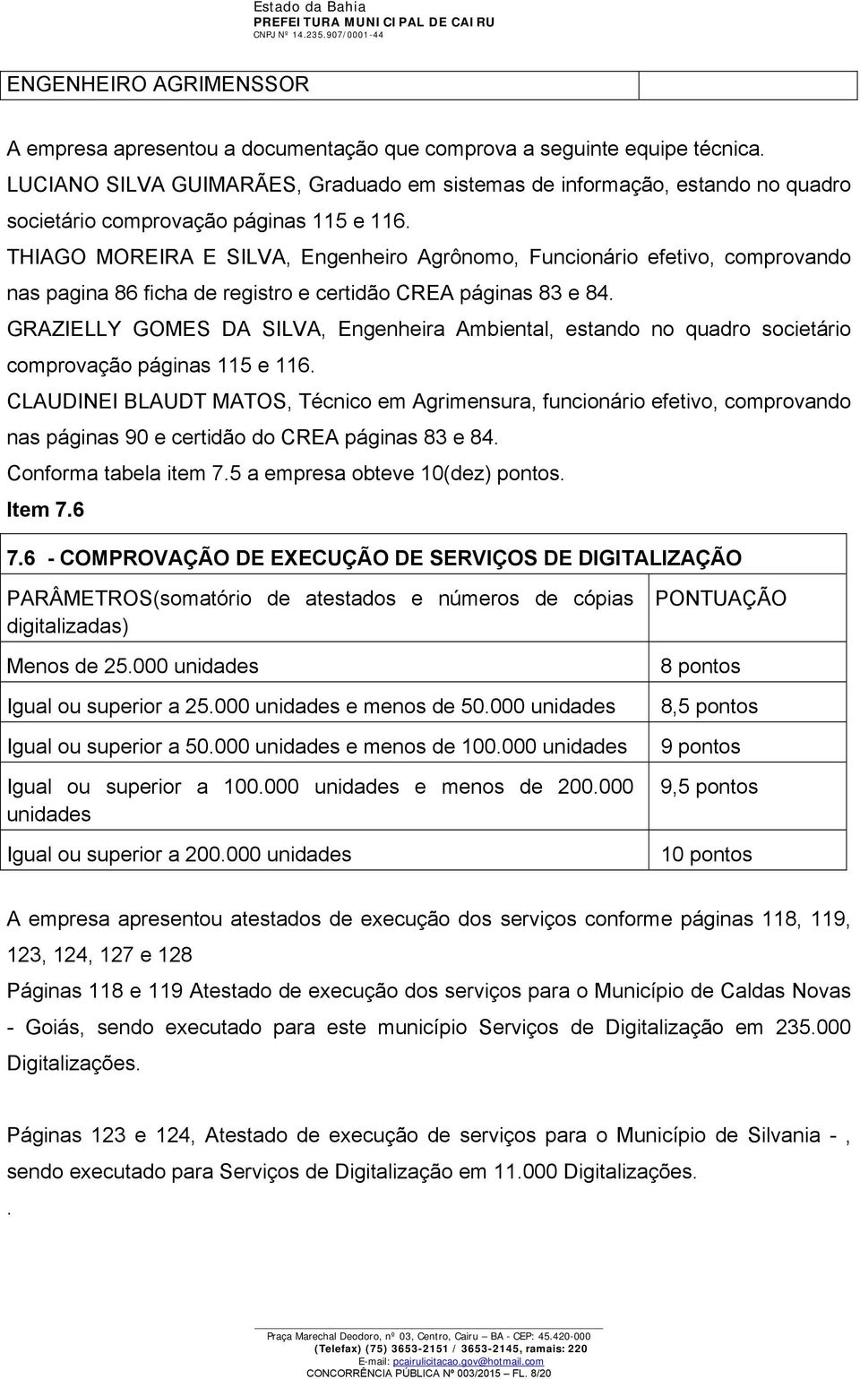 THIAGO MOREIRA E SILVA, Engenheiro Agrônomo, Funcionário efetivo, comprovando nas pagina 86 ficha de registro e certidão CREA páginas 83 e 84.