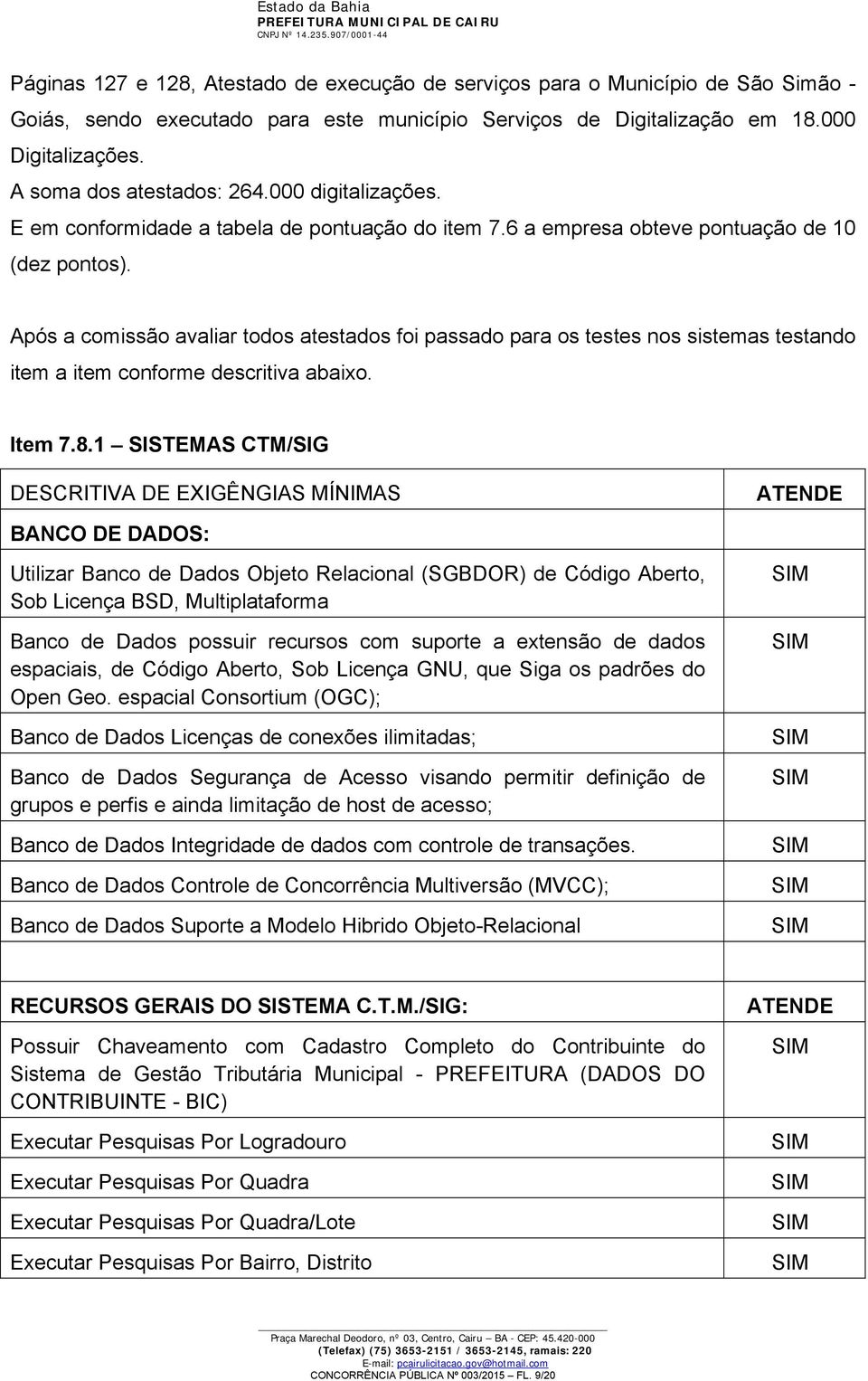 Após a comissão avaliar todos atestados foi passado para os testes nos sistemas testando item a item conforme descritiva abaixo. Item 7.8.