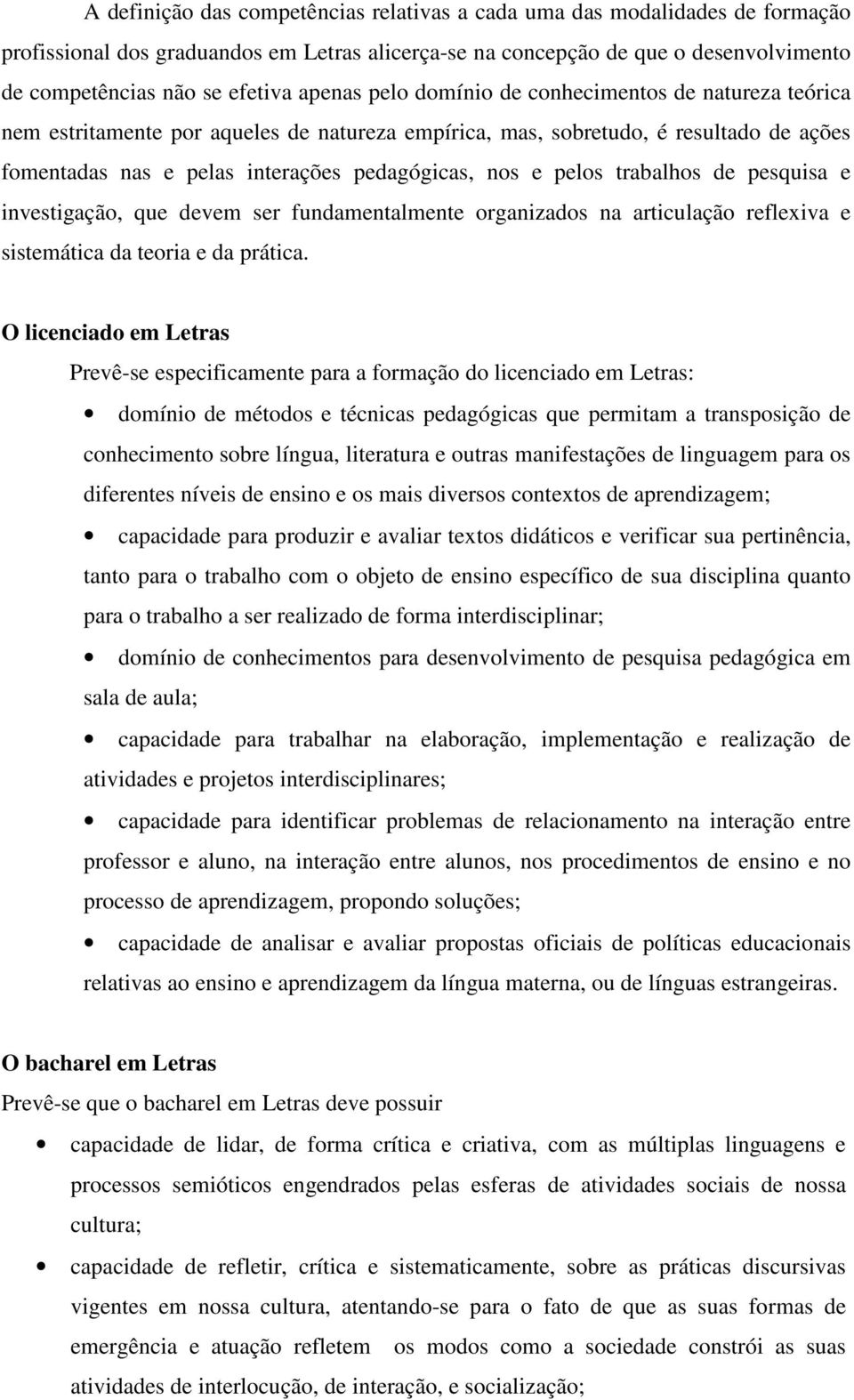 trabalhos de pesquisa e investigação, que devem ser fundamentalmente organizados na articulação reflexiva e sistemática da teoria e da prática.