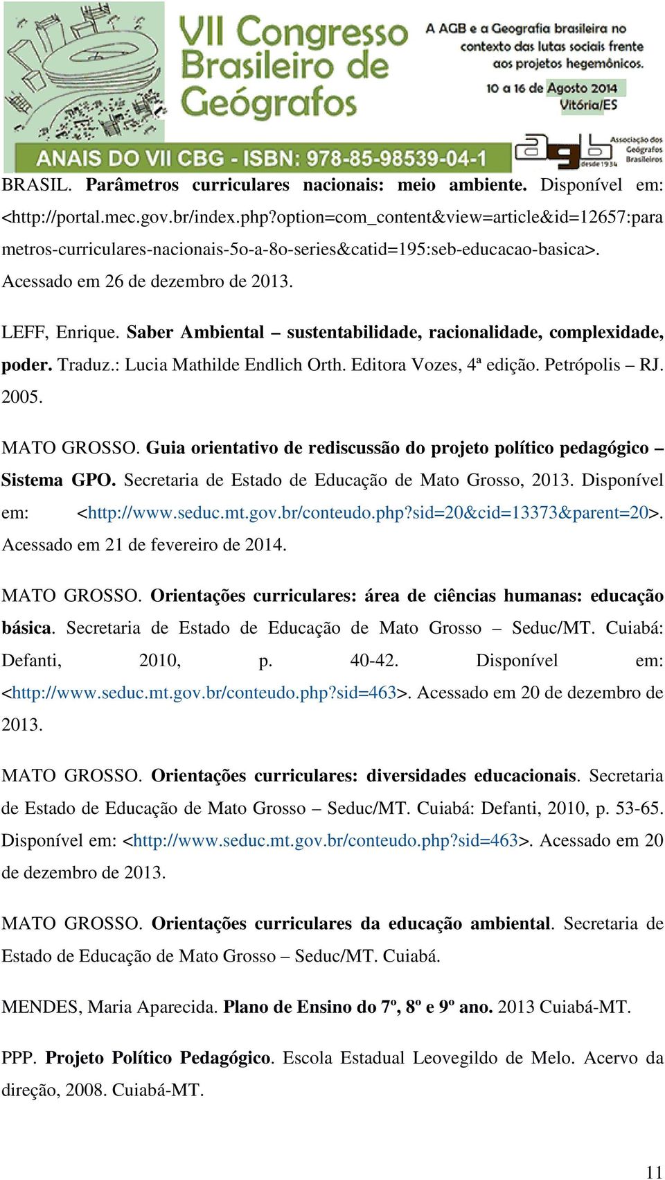 Saber Ambiental sustentabilidade, racionalidade, complexidade, poder. Traduz.: Lucia Mathilde Endlich Orth. Editora Vozes, 4ª edição. Petrópolis RJ. 2005. MATO GROSSO.