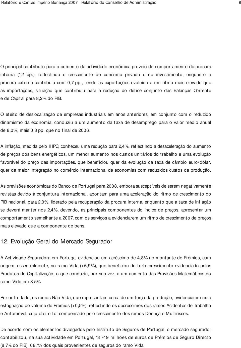 , tendo as exportações evoluído a um ritmo mais elevado que as importações, situação que contribuiu para a redução do défice conjunto das Balanças Corrente e de Capital para 8,2% do PIB.