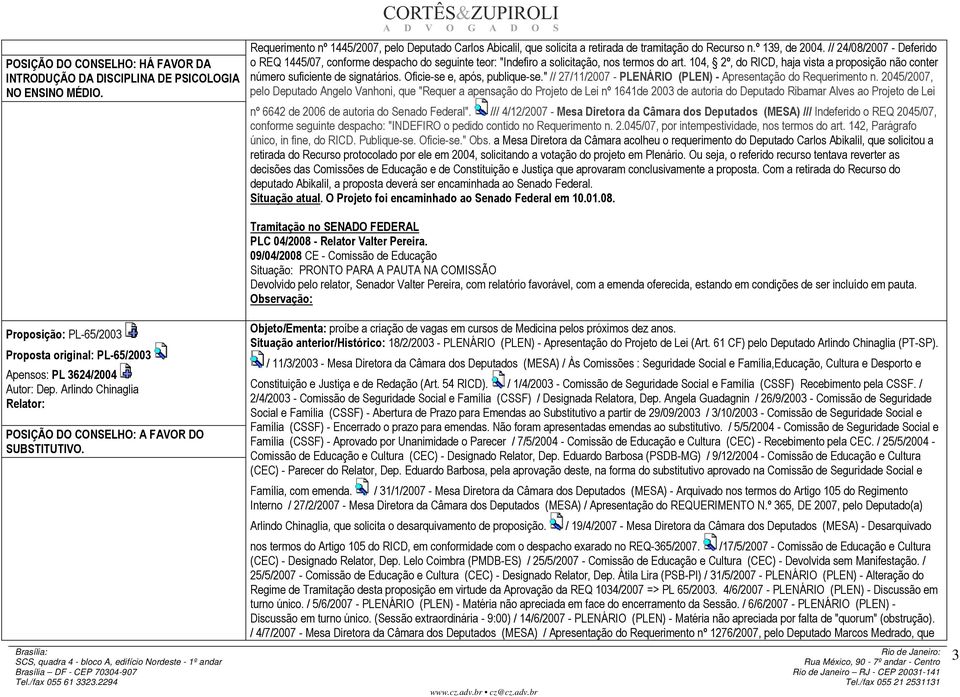 104, 2º, do RICD, haja vista a proposição não conter número suficiente de signatários. Oficie-se e, após, publique-se." // 27/11/2007 - PLENÁRIO (PLEN) - Apresentação do Requerimento n.