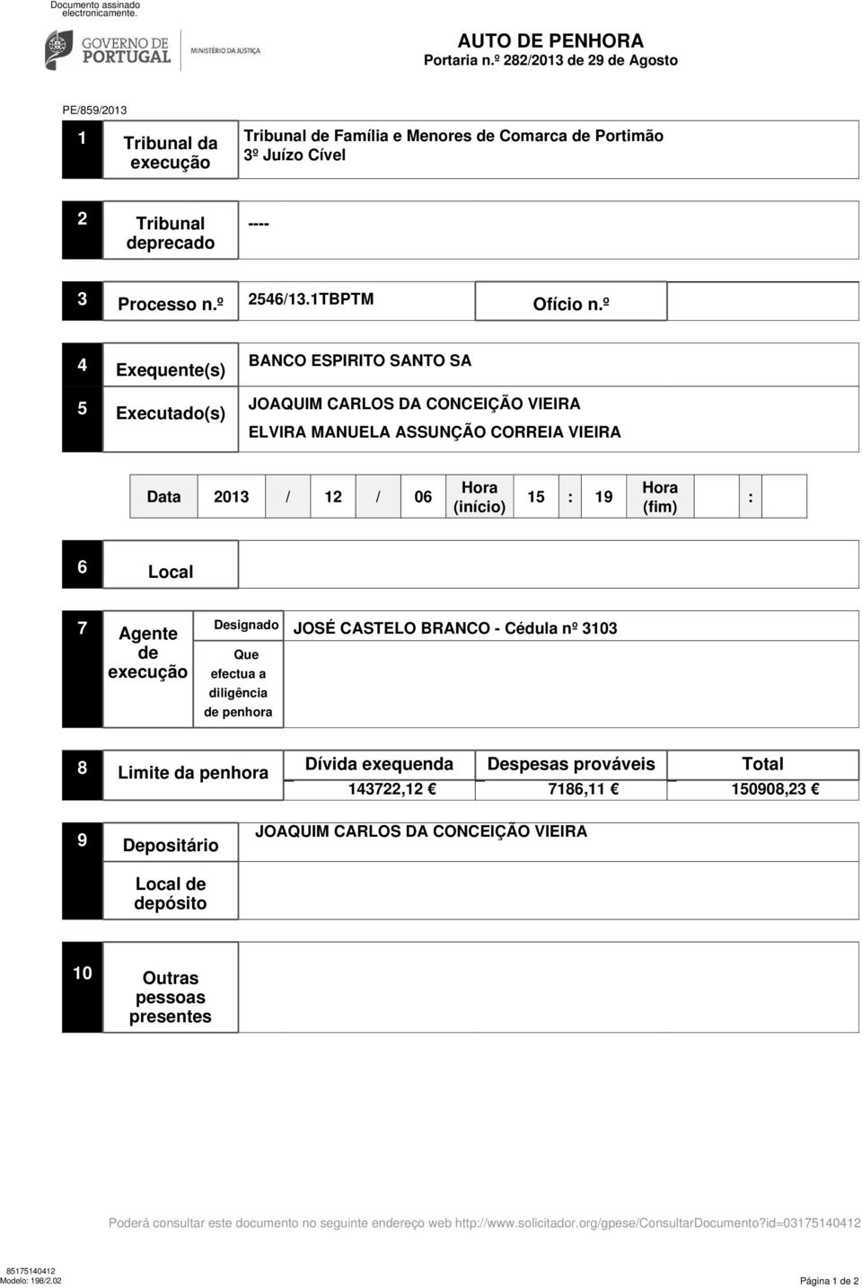 º 4 Exequente(s) 5 Executado(s) BANCO ESPIRITO SANTO SA JOAQUIM CARLOS DA CONCEIÇÃO VIEIRA ELVIRA MANUELA ASSUNÇÃO CORREIA VIEIRA Data 2013 / 12 / 06 Hora (início) 15 : 19 Hora (fim) : 6 Local 7