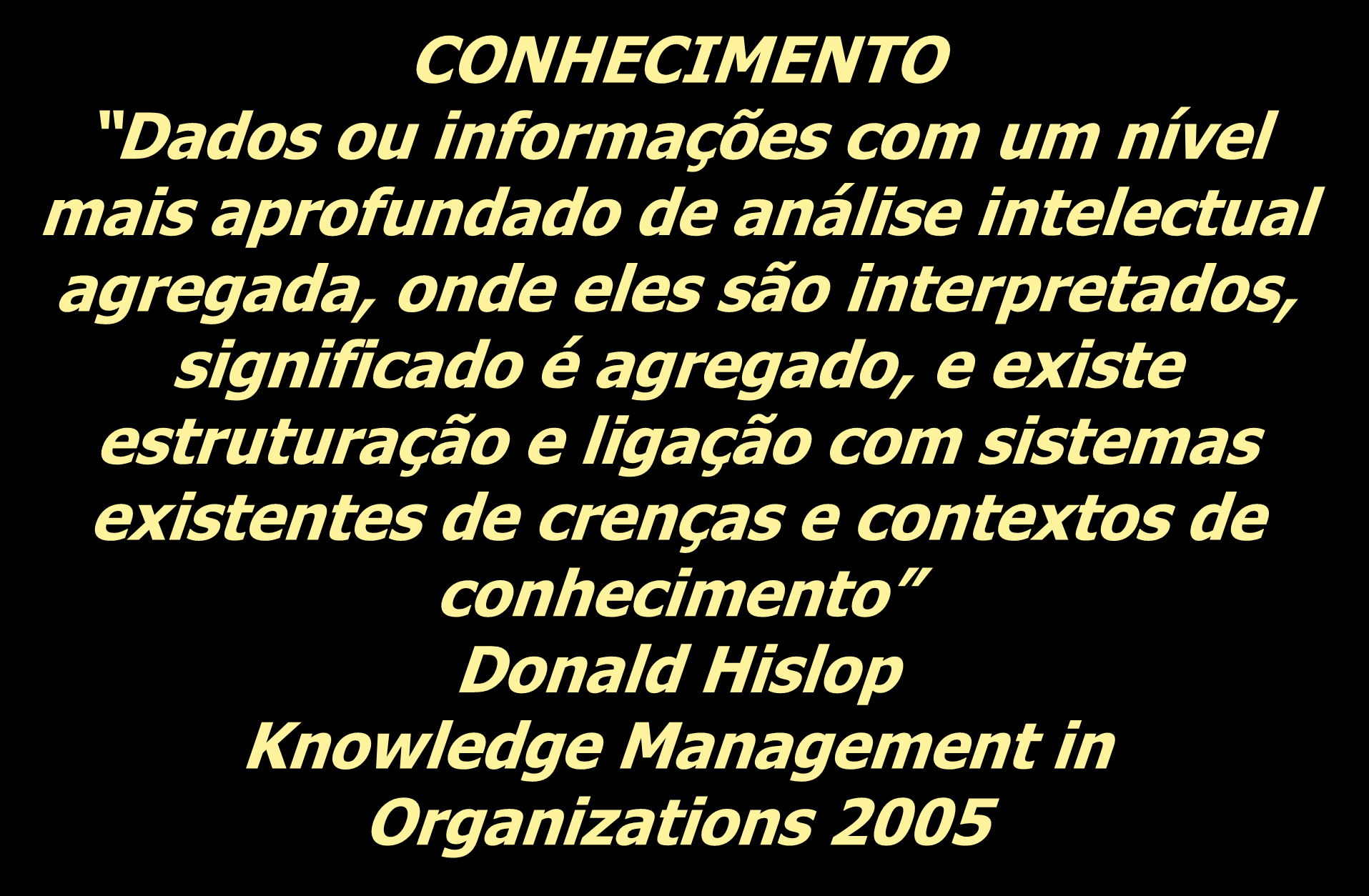 Contextualização do Conhecimento CONHECIMENTO Dados ou informações com um nível mais aprofundado de análise intelectual agregada, onde eles são interpretados,