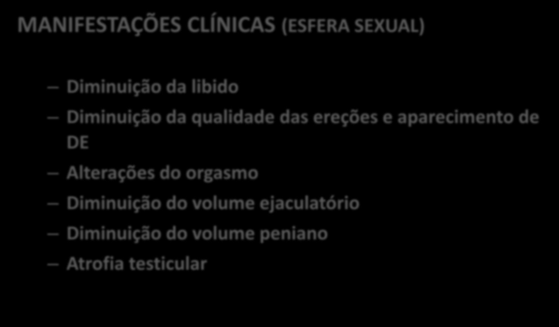 DIAGNÓSTICO DO HIPOGONADISMO MANIFESTAÇÕES CLÍNICAS (ESFERA SEXUAL) Diminuição da libido Diminuição da qualidade das ereções e aparecimento de DE Alterações do orgasmo Diminuição do volume