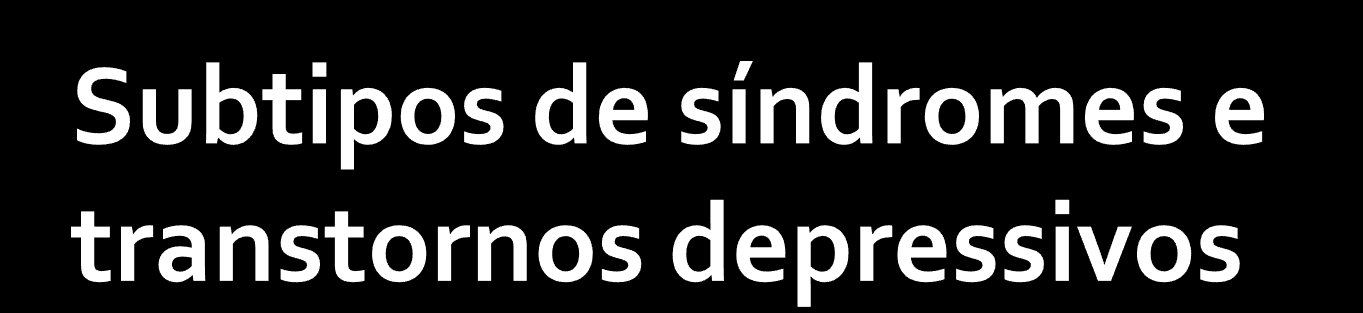 1. Episódio ou fase depressiva e transtorno depressivo recorrente 2. Distimia 3. Depressão atípica 4.