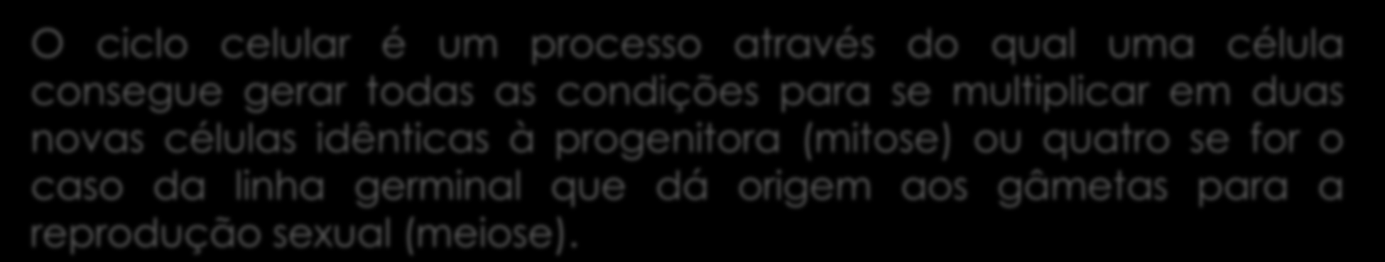 Células e o seu ciclo de vida: o ciclo celular O ciclo celular é um processo