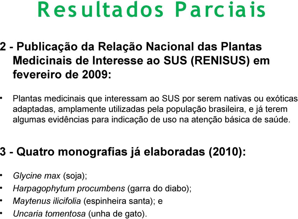 brasileira, e já terem algumas evidências para indicação de uso na atenção básica de saúde.