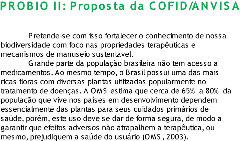 Ao mesmo tempo, o Brasil possui uma das mais ricas floras com diversas plantas utilizadas popularmente no tratamento de doenças.