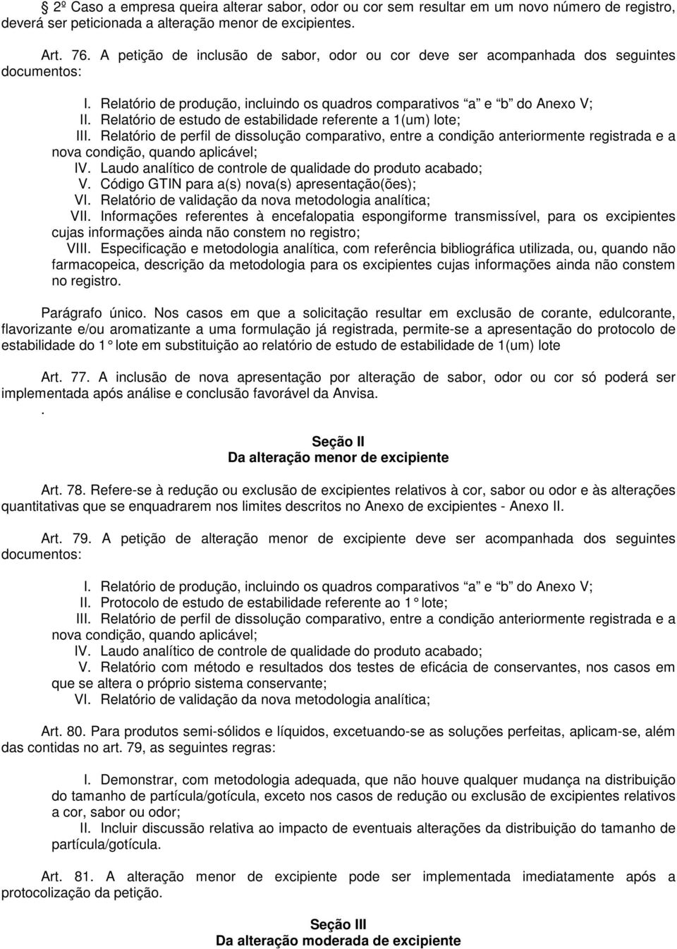 Relatório de estudo de estabilidade referente a 1(um) lote; III. Relatório de perfil de dissolução comparativo, entre a condição anteriormente registrada e a nova condição, quando aplicável; IV.