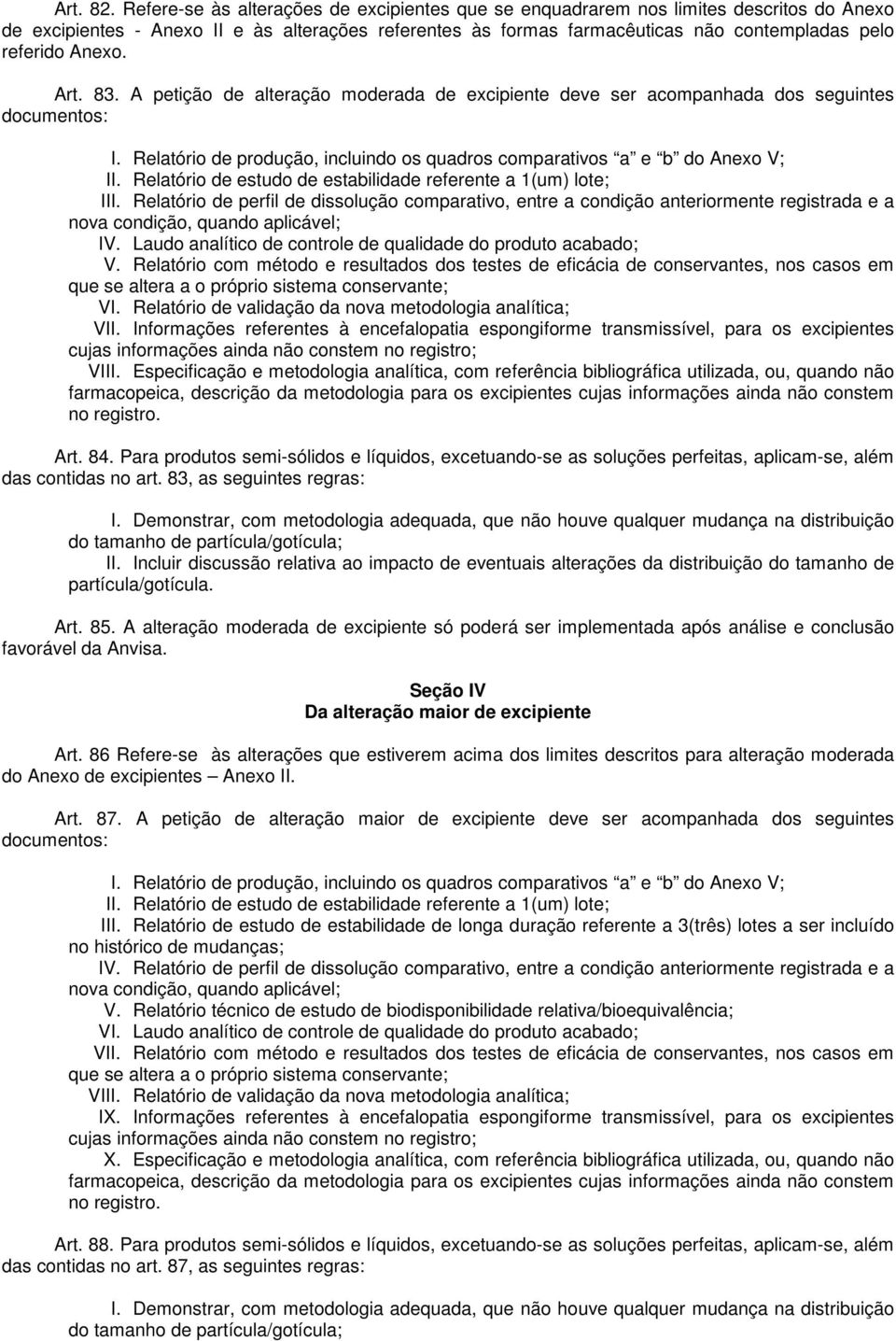 Anexo. Art. 83. A petição de alteração moderada de excipiente deve ser acompanhada dos seguintes documentos: I. Relatório de produção, incluindo os quadros comparativos a e b do Anexo V; II.