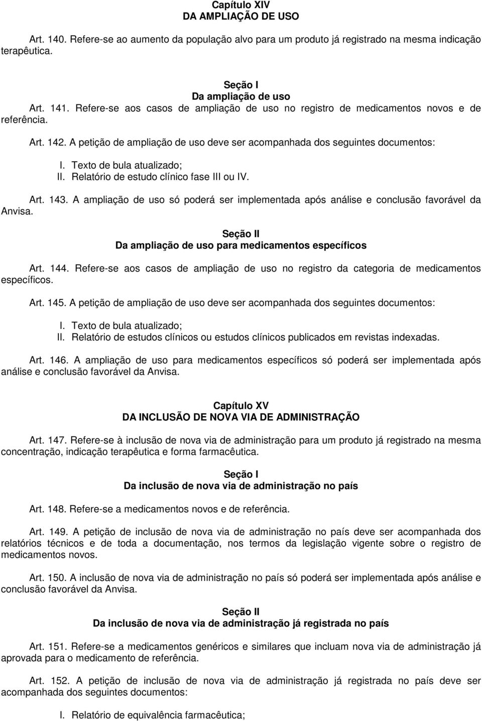 Texto de bula atualizado; II. Relatório de estudo clínico fase III ou IV. Art. 143. A ampliação de uso só poderá ser implementada após análise e conclusão favorável da Anvisa.