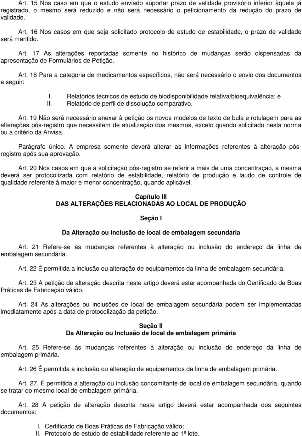 Art. 18 Para a categoria de medicamentos específicos, não será necessário o envio dos documentos a seguir: I. Relatórios técnicos de estudo de biodisponibilidade relativa/bioequivalência; e II.