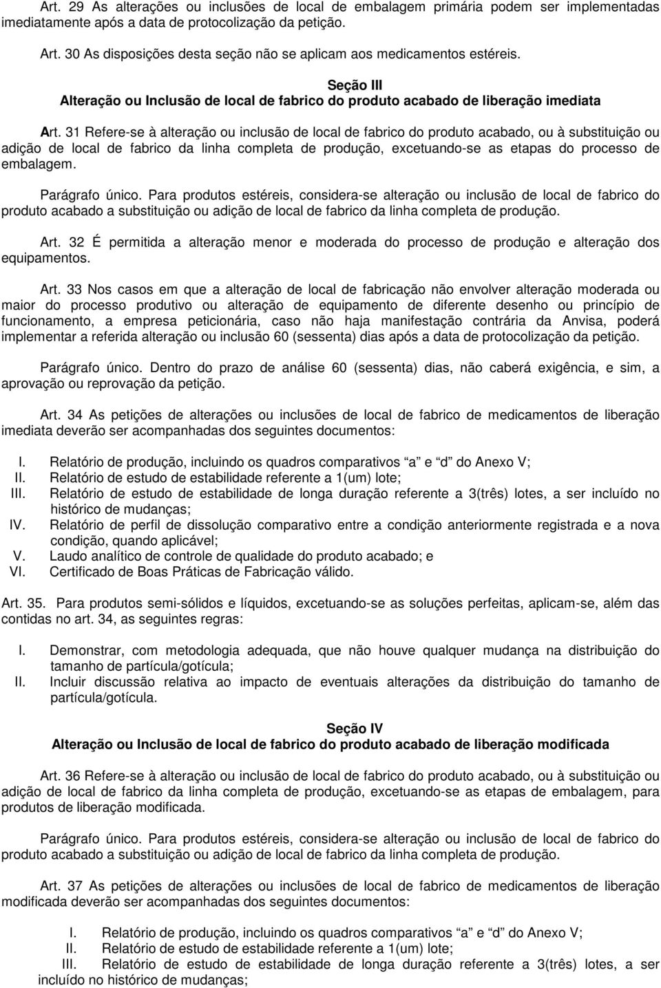 31 Refere-se à alteração ou inclusão de local de fabrico do produto acabado, ou à substituição ou adição de local de fabrico da linha completa de produção, excetuando-se as etapas do processo de