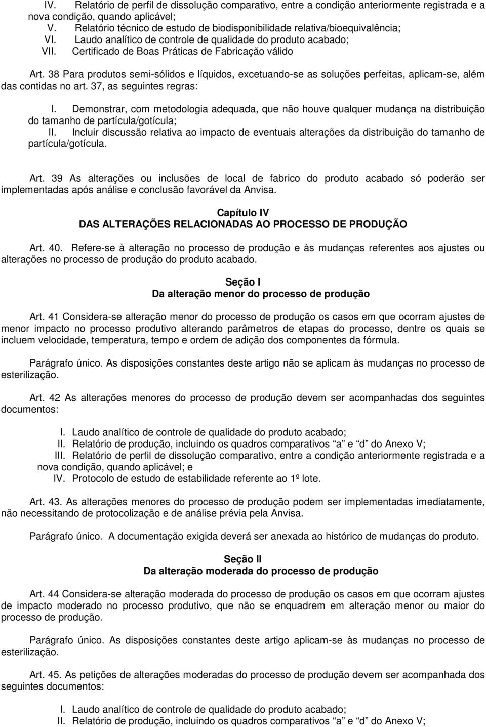 38 Para produtos semi-sólidos e líquidos, excetuando-se as soluções perfeitas, aplicam-se, além das contidas no art. 37, as seguintes regras: I.