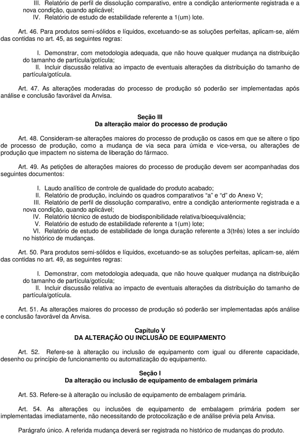 Demonstrar, com metodologia adequada, que não houve qualquer mudança na distribuição do tamanho de partícula/gotícula; II.