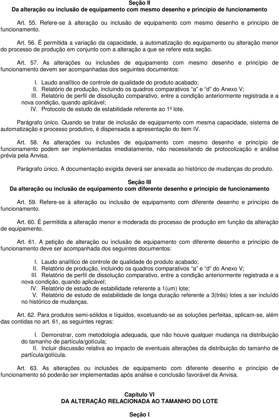 As alterações ou inclusões de equipamento com mesmo desenho e princípio de funcionamento devem ser acompanhadas dos seguintes documentos: I.