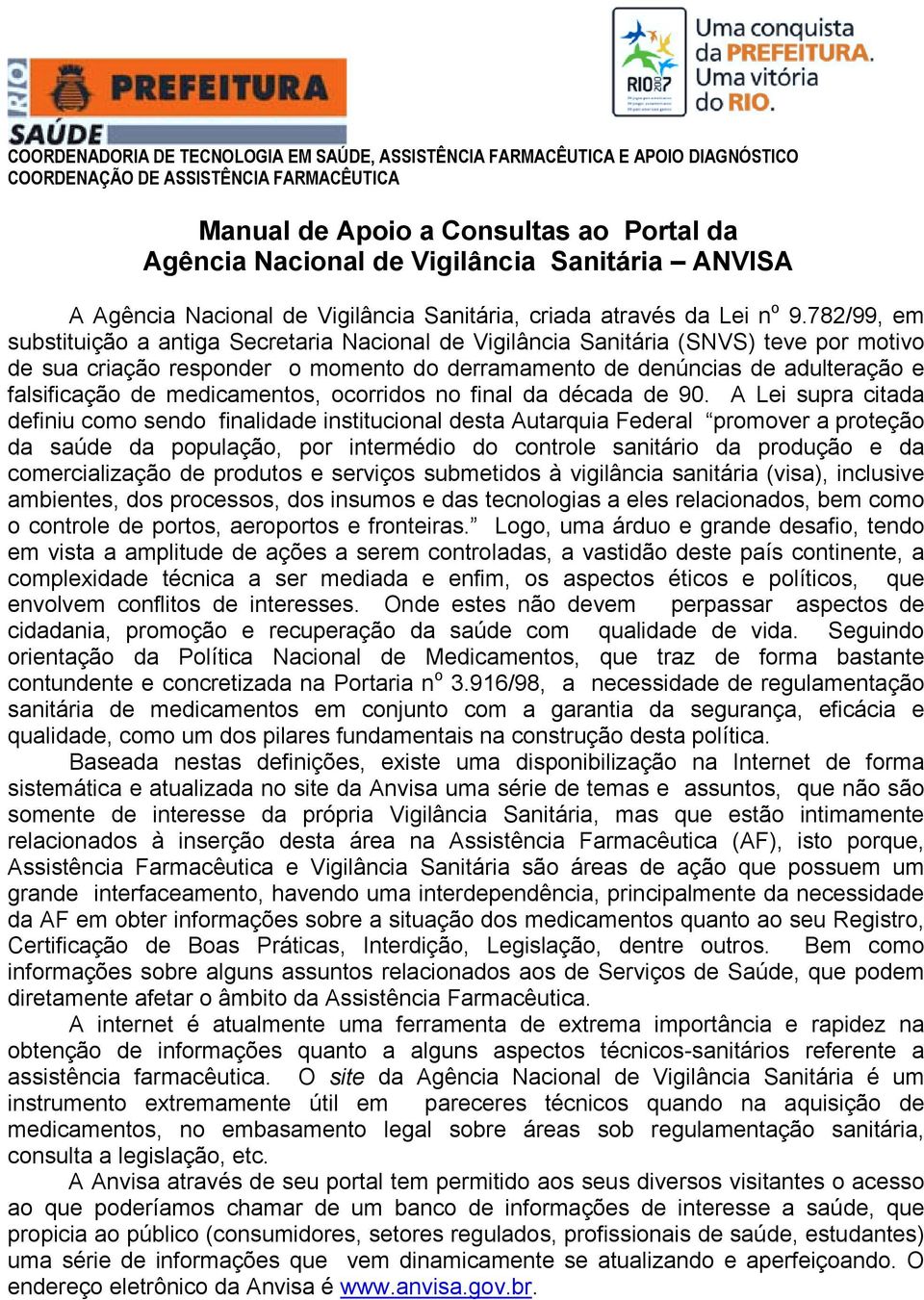 782/99, em substituição a antiga Secretaria Nacional de Vigilância Sanitária (SNVS) teve por motivo de sua criação responder o momento do derramamento de denúncias de adulteração e falsificação de