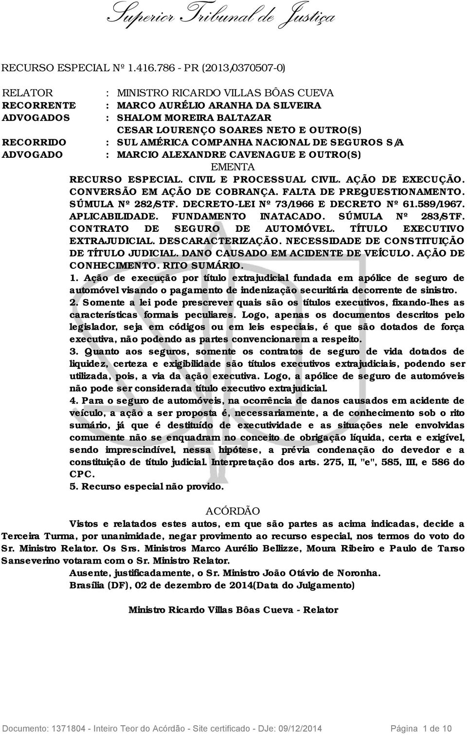 RECORRIDO : SUL AMÉRICA COMPANHA NACIONAL DE SEGUROS S/A ADVOGADO : MARCIO ALEXANDRE CAVENAGUE E OUTRO(S) EMENTA RECURSO ESPECIAL. CIVIL E PROCESSUAL CIVIL. AÇÃO DE EXECUÇÃO.