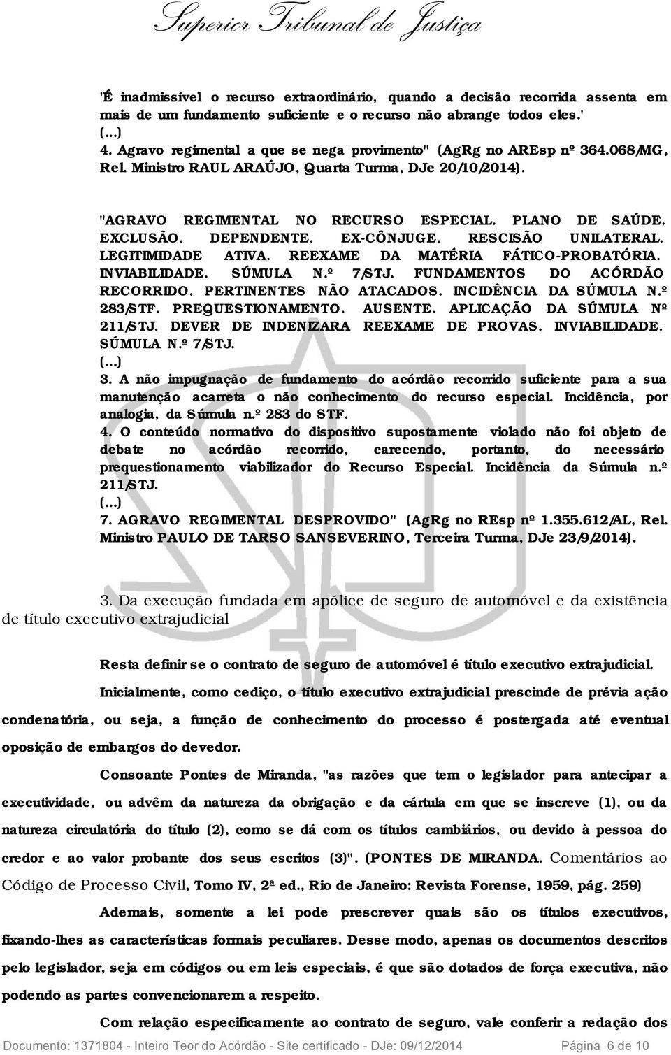 DEPENDENTE. EX-CÔNJUGE. RESCISÃO UNILATERAL. LEGITIMIDADE ATIVA. REEXAME DA MATÉRIA FÁTICO-PROBATÓRIA. INVIABILIDADE. SÚMULA N.º 7/STJ. FUNDAMENTOS DO ACÓRDÃO RECORRIDO. PERTINENTES NÃO ATACADOS.