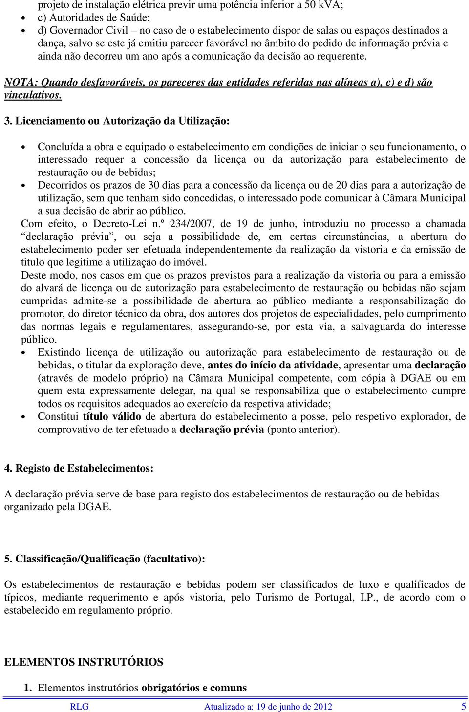 NOTA: Quando desfavoráveis, os pareceres das entidades referidas nas alíneas a), c) e d) são vinculativos. 3.