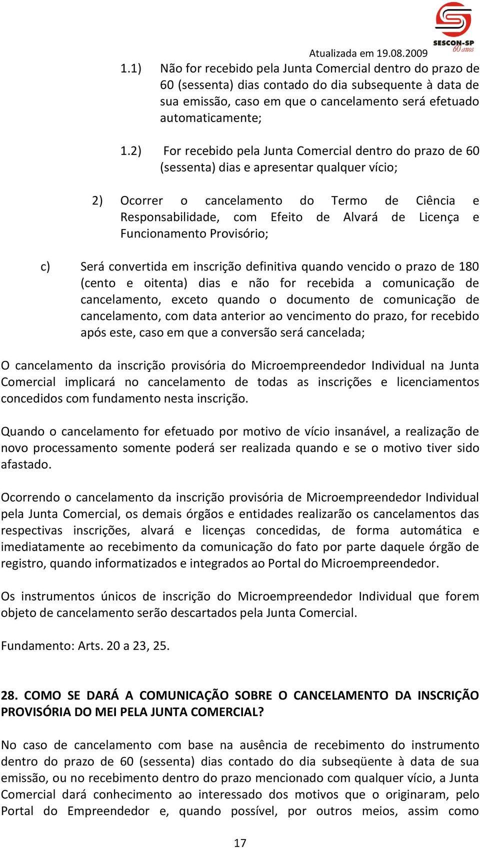 Licença e Funcionamento Provisório; c) Será convertida em inscrição definitiva quando vencido o prazo de 180 (cento e oitenta) dias e não for recebida a comunicação de cancelamento, exceto quando o