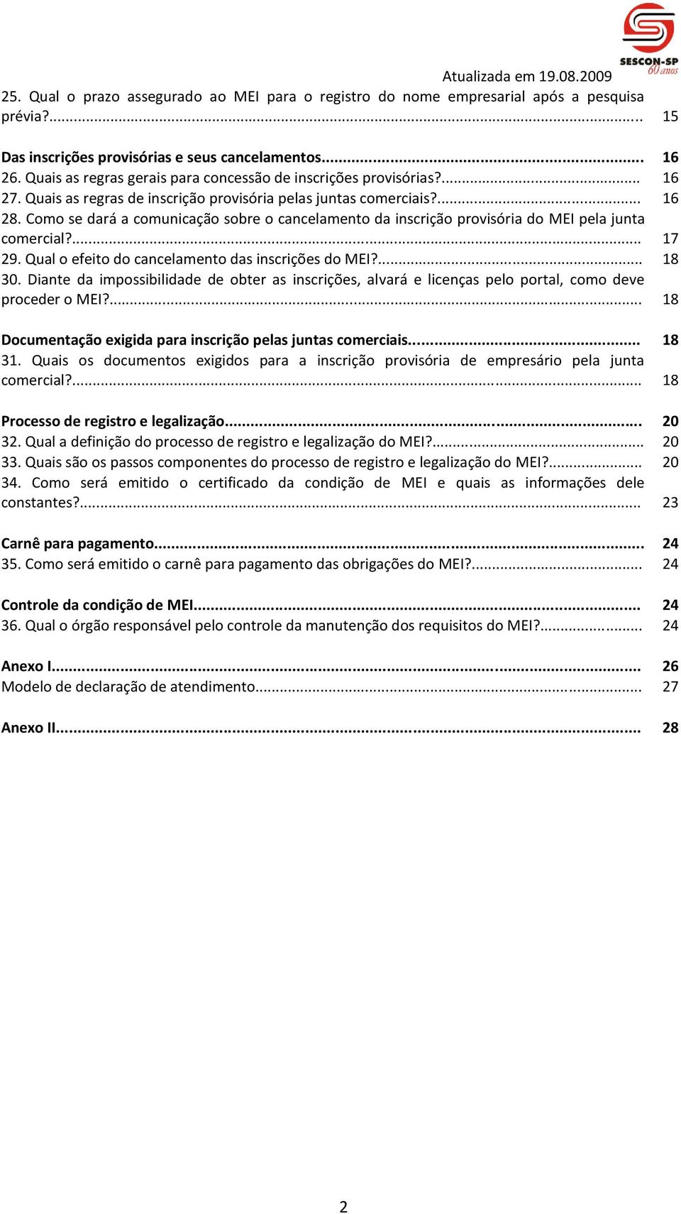 Como se dará a comunicação sobre o cancelamento da inscrição provisória do MEI pela junta comercial?... 17 29. Qual o efeito do cancelamento das inscrições do MEI?... 18 30.