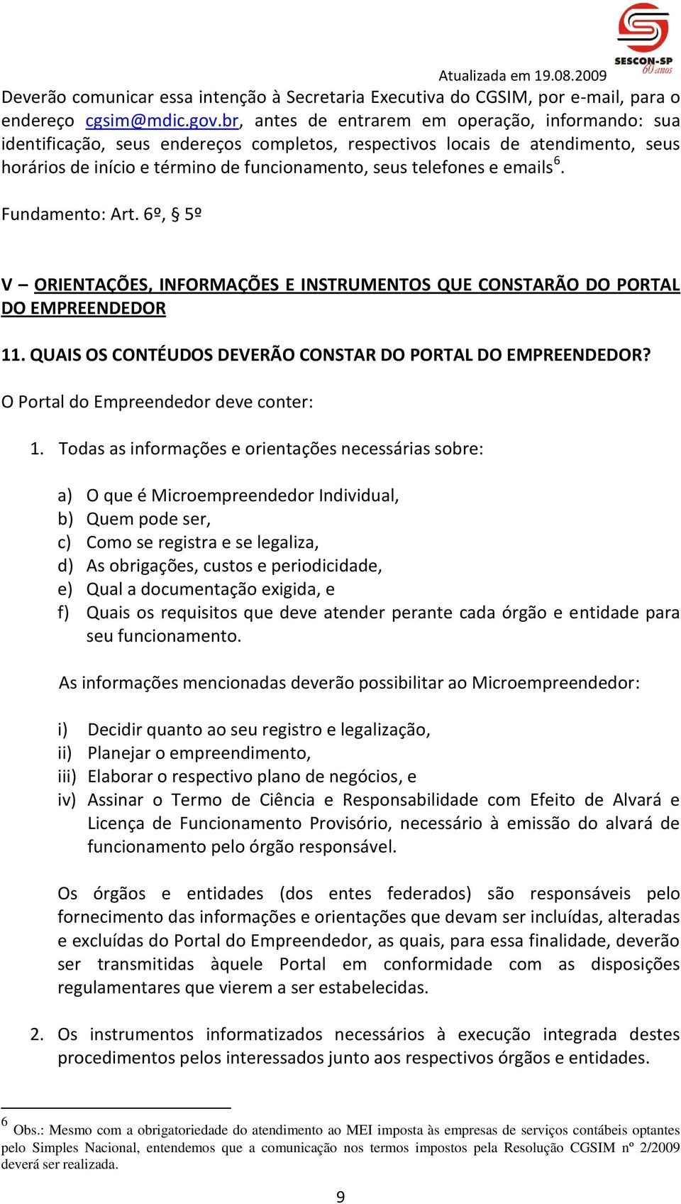 emails 6. Fundamento: Art. 6º, 5º V ORIENTAÇÕES, INFORMAÇÕES E INSTRUMENTOS QUE CONSTARÃO DO PORTAL DO EMPREENDEDOR 11. QUAIS OS CONTÉUDOS DEVERÃO CONSTAR DO PORTAL DO EMPREENDEDOR?