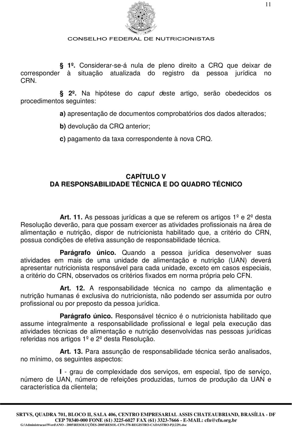 correspondente à nova CRQ. CAPÍTULO V DA RESPONSABILIDADE TÉCNICA E DO QUADRO TÉCNICO Art. 11.