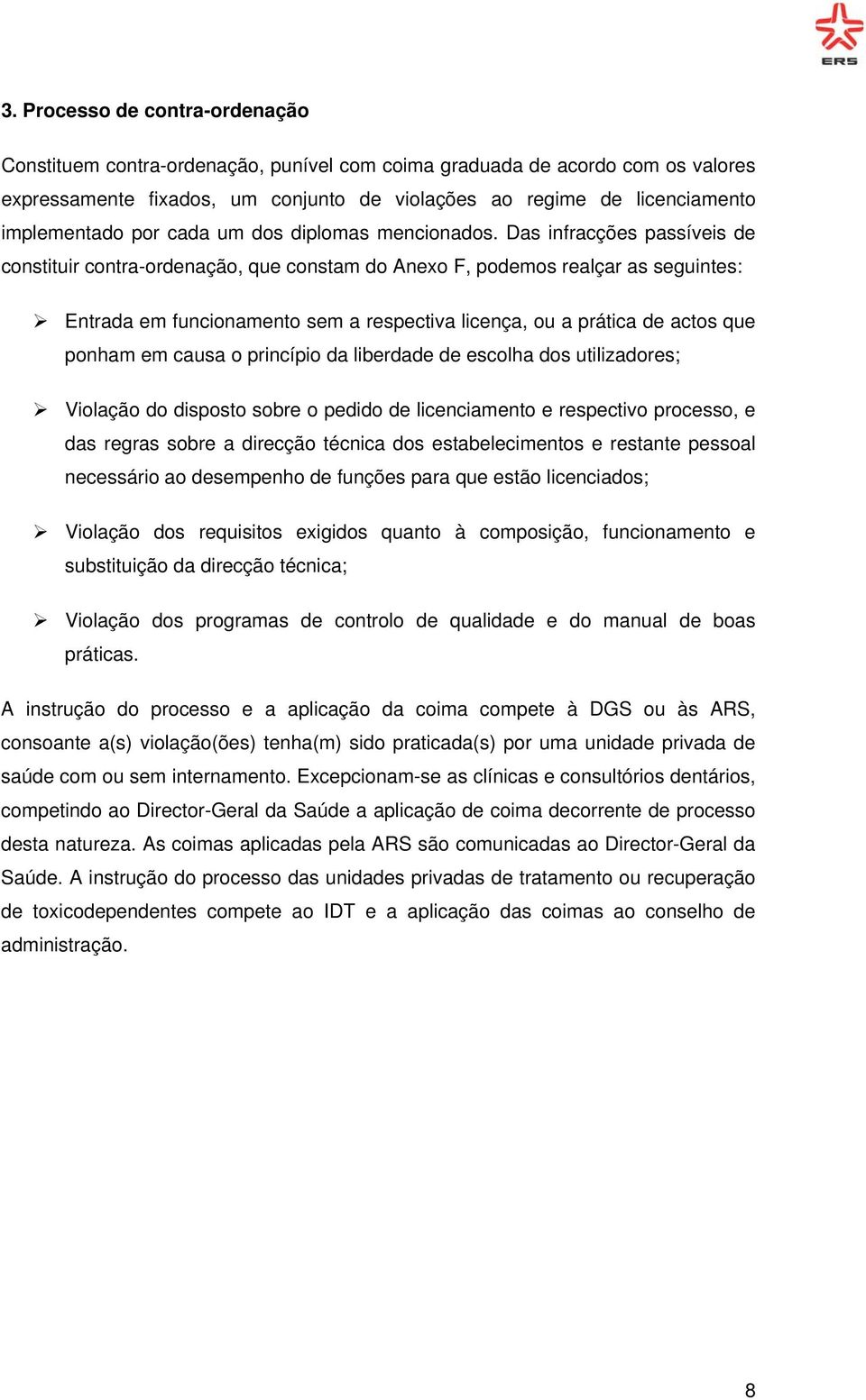 Das infracções passíveis de constituir contra-ordenação, que constam do Anexo F, podemos realçar as seguintes: Entrada em funcionamento sem a respectiva licença, ou a prática de actos que ponham em