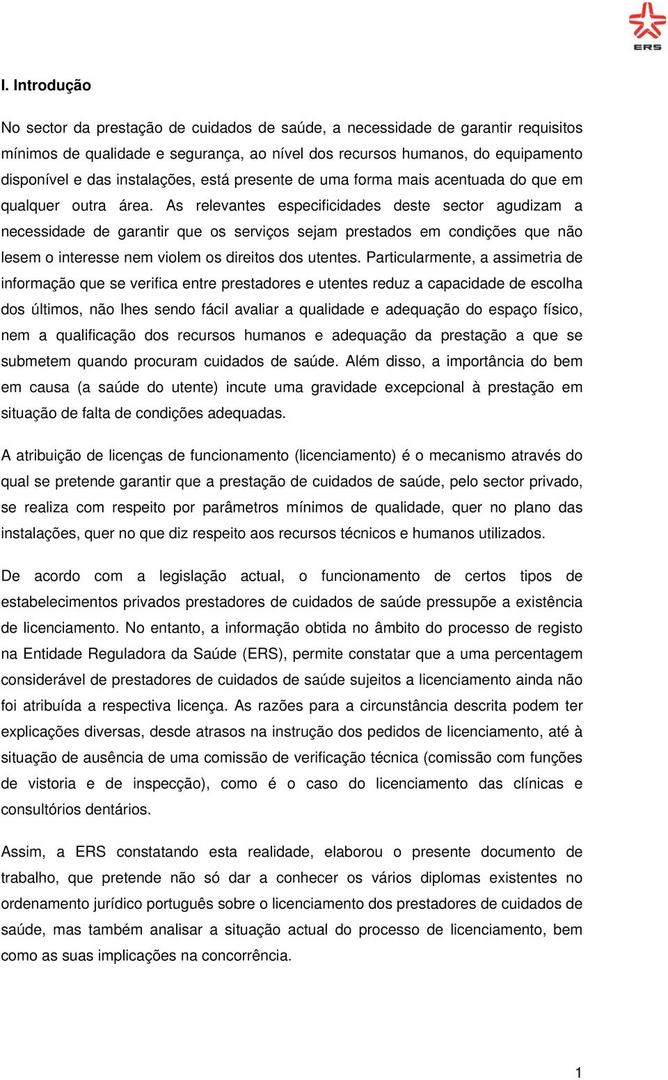 As relevantes especificidades deste sector agudizam a necessidade de garantir que os serviços sejam prestados em condições que não lesem o interesse nem violem os direitos dos utentes.