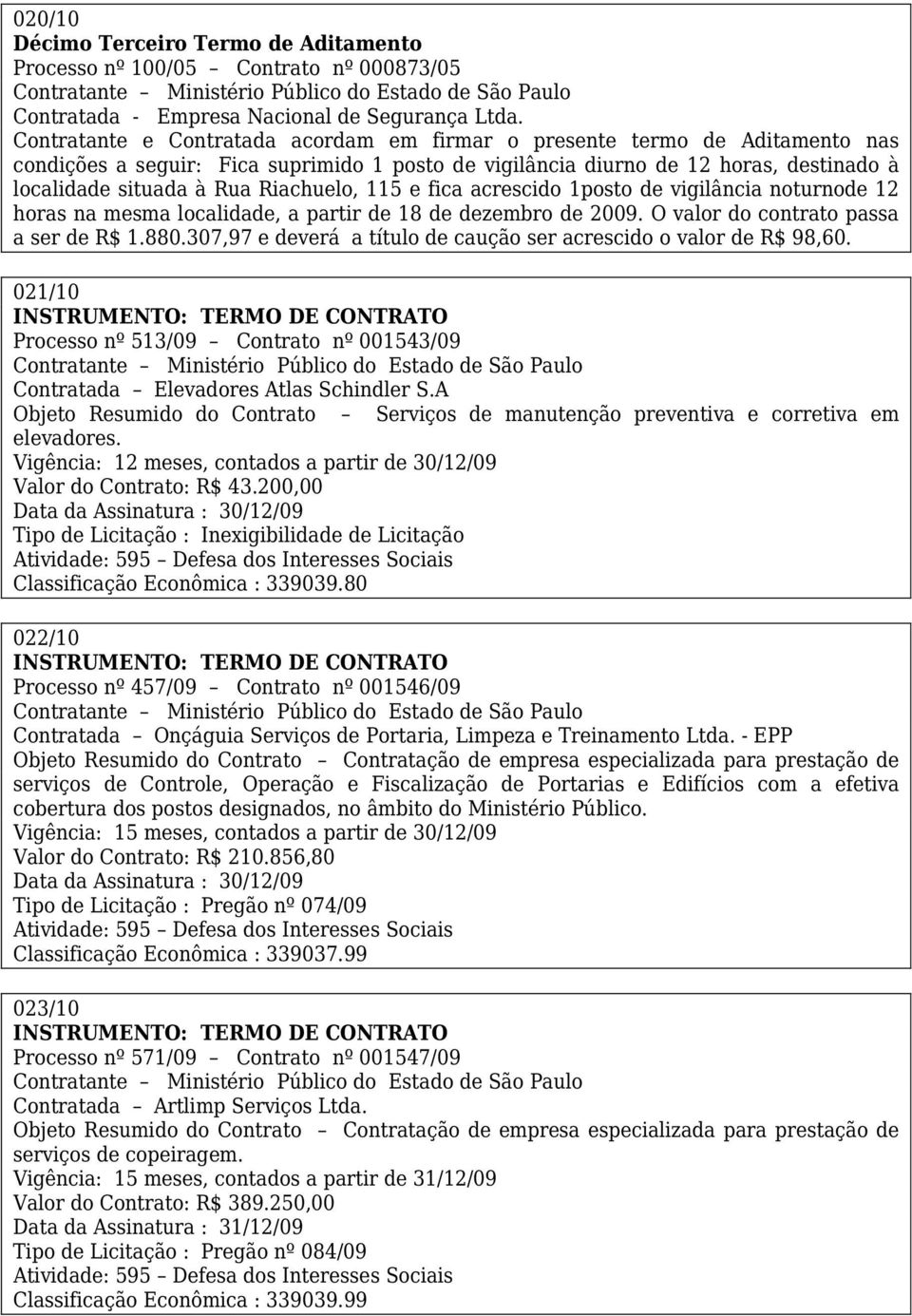 localidade, a partir de 18 de dezembro de 2009. O valor do contrato passa a ser de R$ 1.880.307,97 e deverá a título de caução ser acrescido o valor de R$ 98,60.