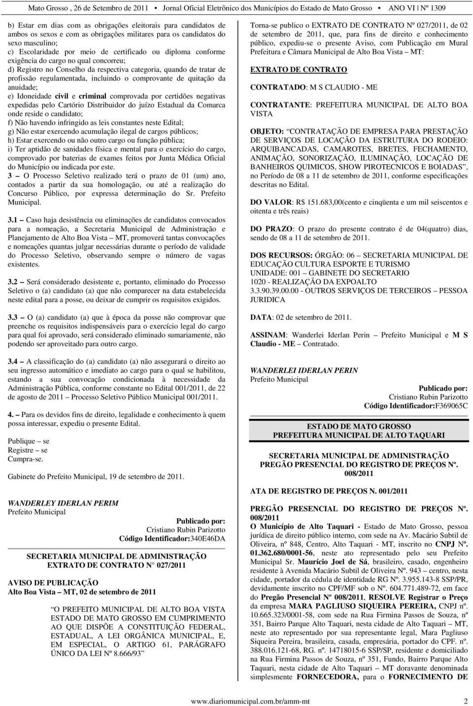 Idoneidade civil e criminal comprovada por certidões negativas expedidas pelo Cartório Distribuidor do juízo Estadual da Comarca onde reside o candidato; f) Não havendo infringido as leis constantes