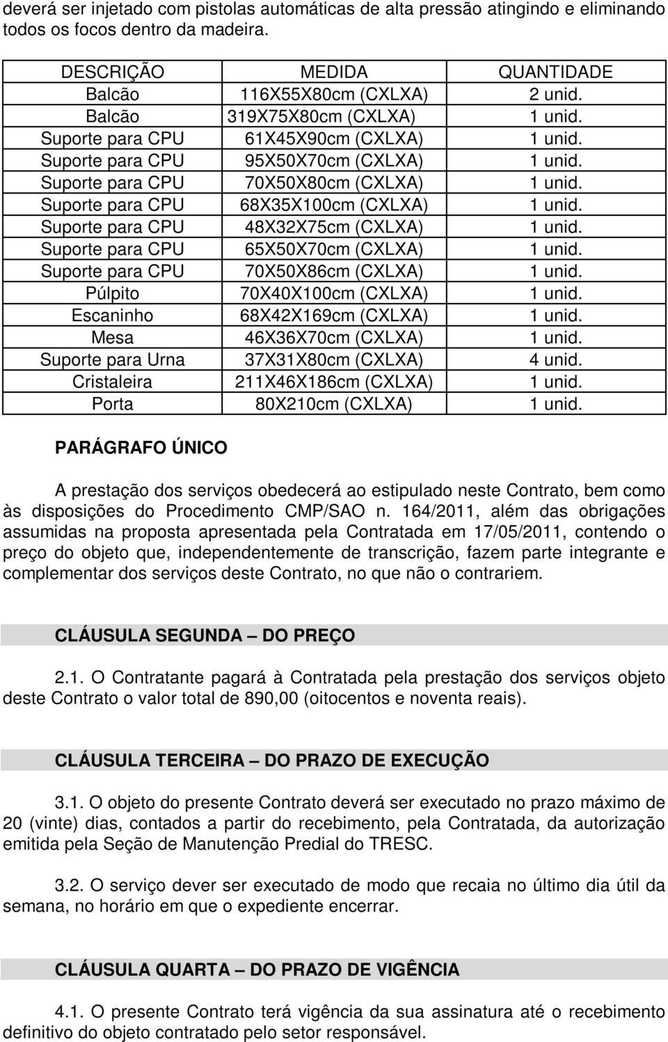 Suporte para CPU 68X35X100cm (CXLXA) 1 unid. Suporte para CPU 48X32X75cm (CXLXA) 1 unid. Suporte para CPU 65X50X70cm (CXLXA) 1 unid. Suporte para CPU 70X50X86cm (CXLXA) 1 unid.