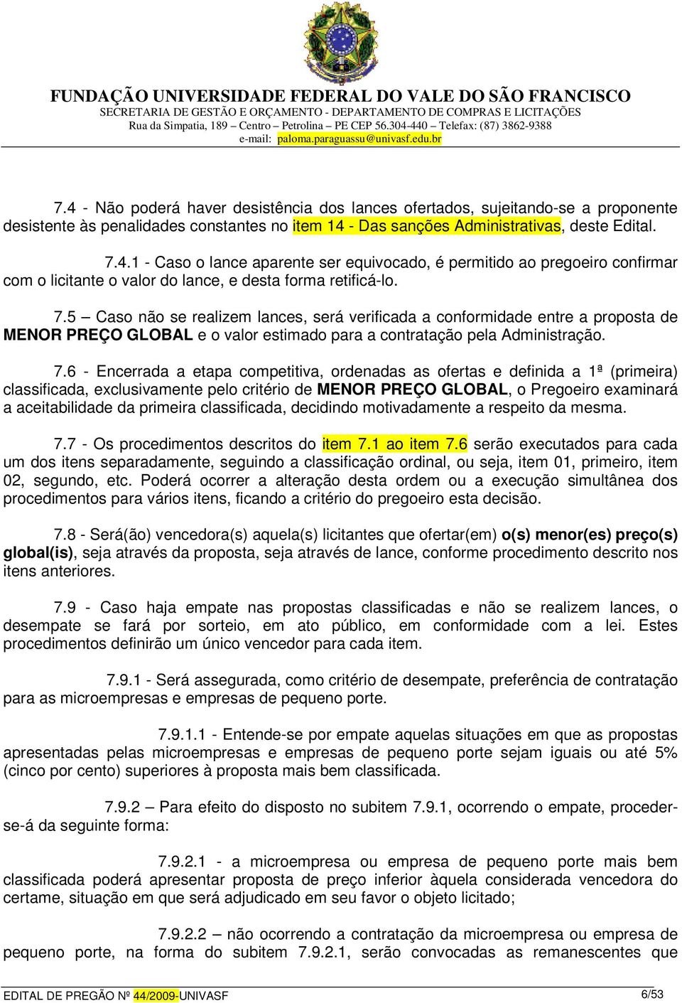 6 - Encerrada a etapa competitiva, ordenadas as ofertas e definida a 1ª (primeira) classificada, exclusivamente pelo critério de MENOR PREÇO GLOBAL, o Pregoeiro examinará a aceitabilidade da primeira