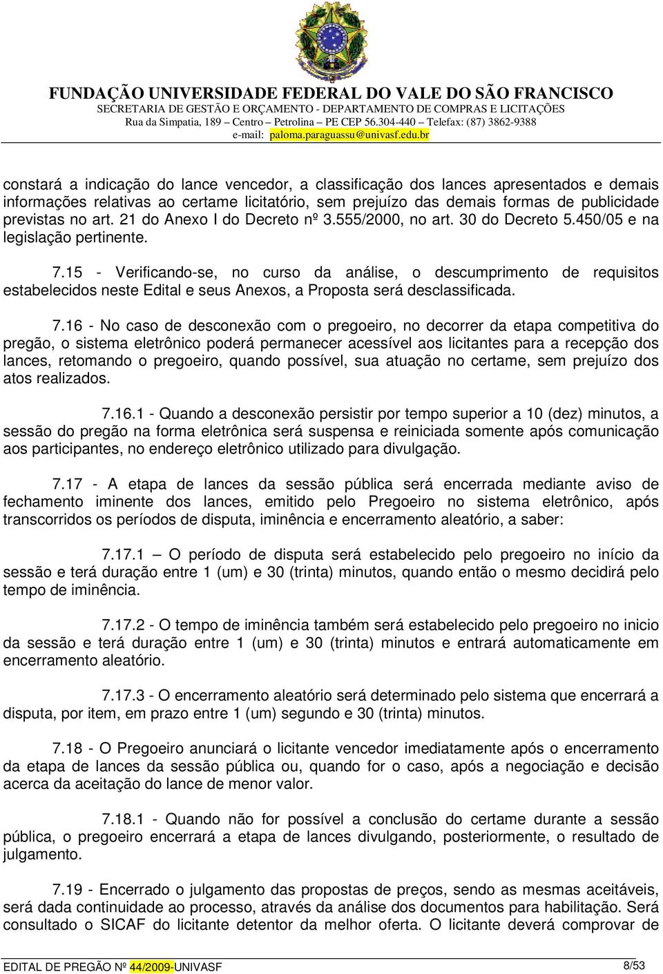 15 - Verificando-se, no curso da análise, o descumprimento de requisitos estabelecidos neste Edital e seus Anexos, a Proposta será desclassificada. 7.