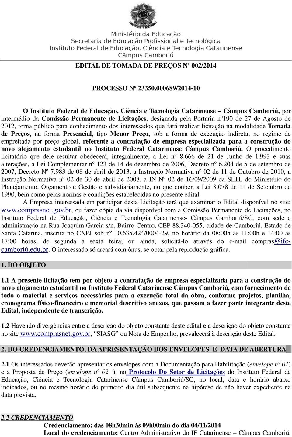 licitação na modalidade Tomada de Preços, na forma Presencial, tipo Menor Preço, sob a forma de execução indireta, no regime de empreitada por preço global, referente a contratação de empresa