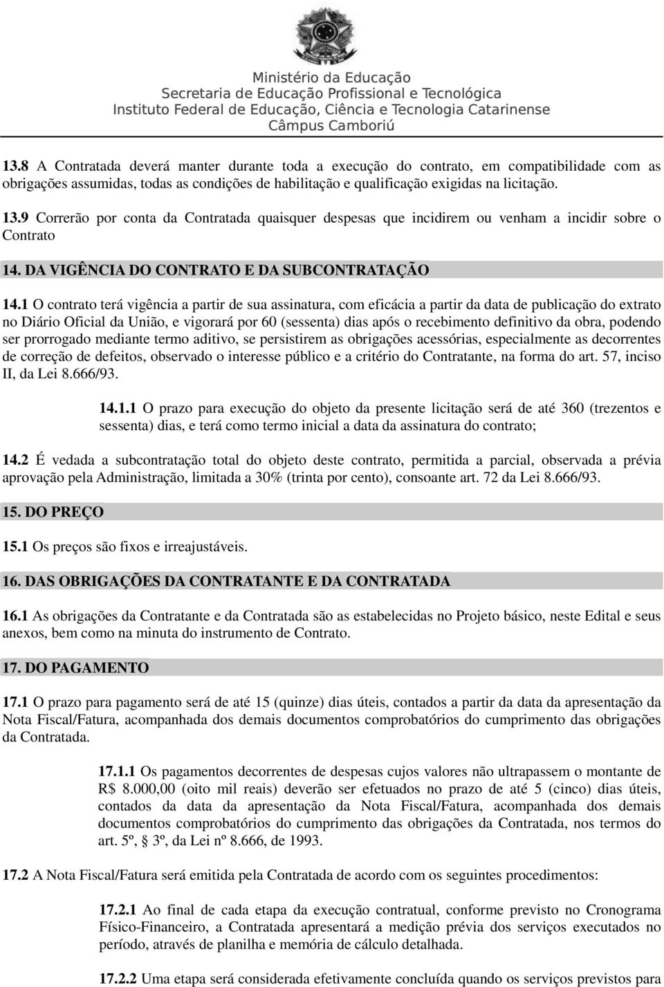 1 O contrato terá vigência a partir de sua assinatura, com eficácia a partir da data de publicação do extrato no Diário Oficial da União, e vigorará por 60 (sessenta) dias após o recebimento