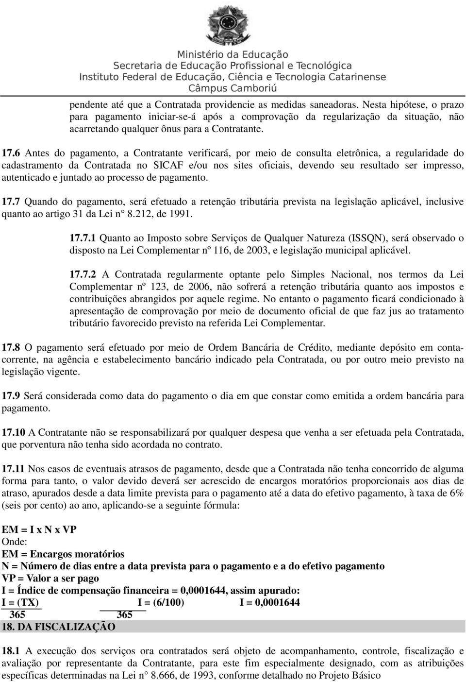 6 Antes do pagamento, a Contratante verificará, por meio de consulta eletrônica, a regularidade do cadastramento da Contratada no SICAF e/ou nos sites oficiais, devendo seu resultado ser impresso,