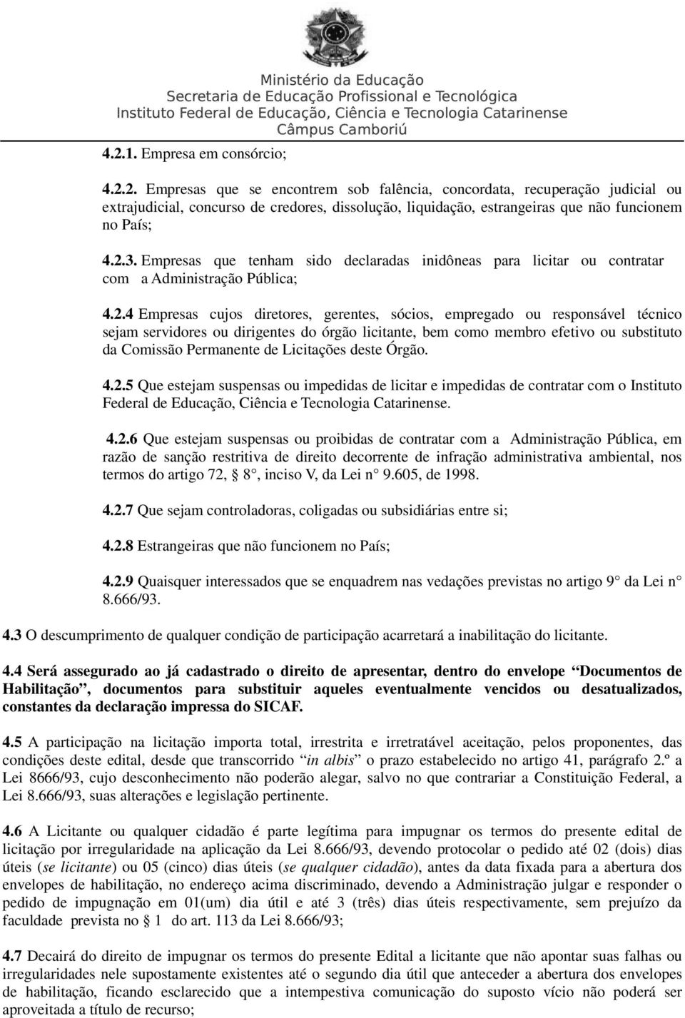 servidores ou dirigentes do órgão licitante, bem como membro efetivo ou substituto da Comissão Permanente de Licitações deste Órgão. 4.2.