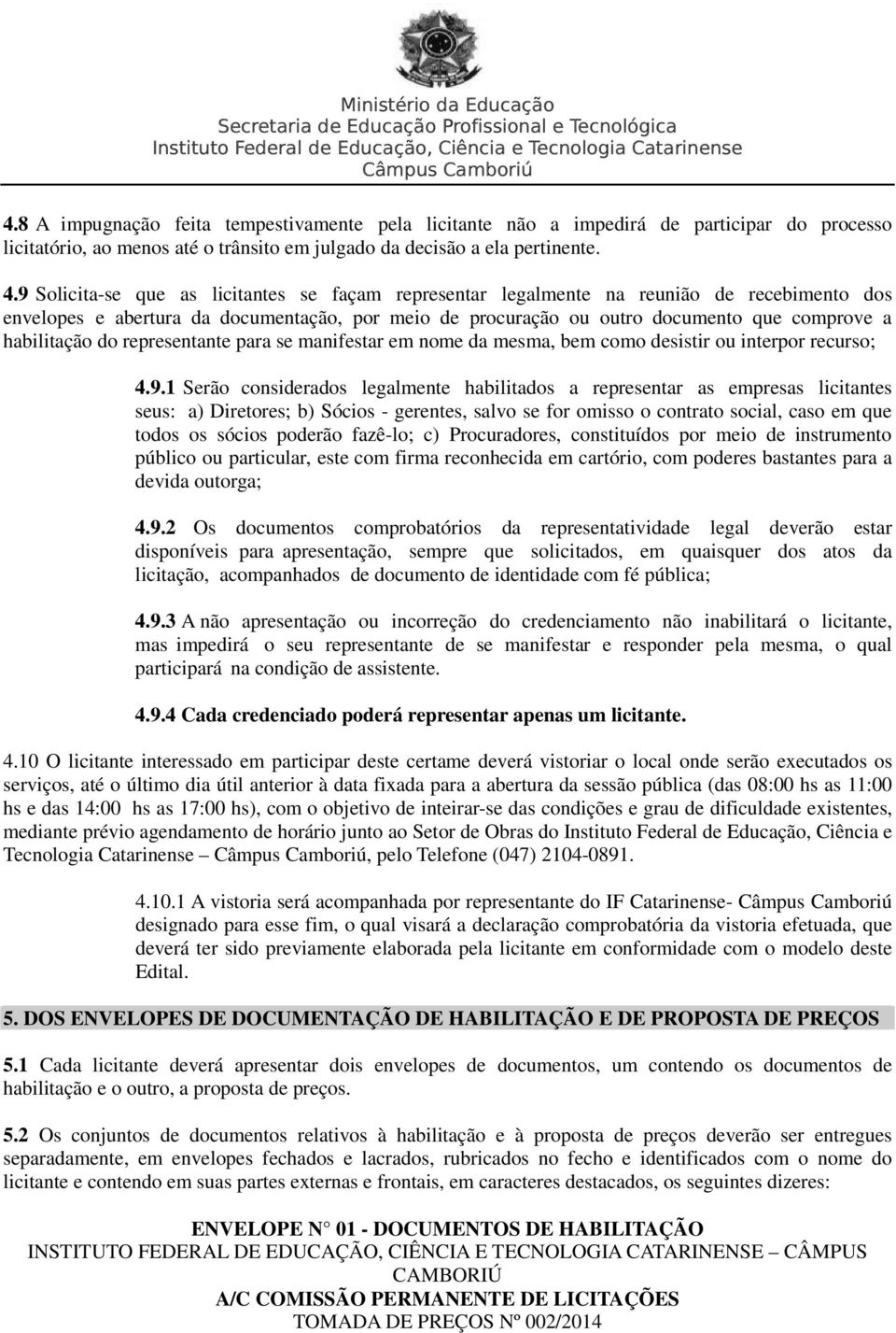 habilitação do representante para se manifestar em nome da mesma, bem como desistir ou interpor recurso; 4.9.