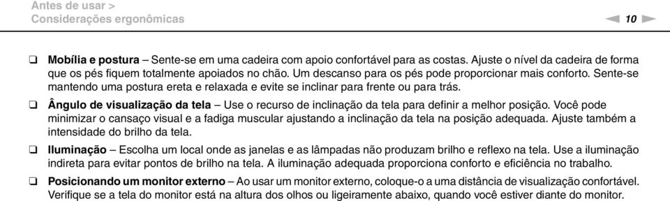 Sente-se mantendo uma postura ereta e relaxada e evite se inclinar para frente ou para trás. Ângulo de visualização da tela Use o recurso de inclinação da tela para definir a melhor posição.