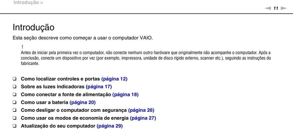 Após a conclusão, conecte um dispositivo por vez (por exemplo, impressora, unidade de disco rígido externo, scanner etc.), seguindo as instruções do fabricante.