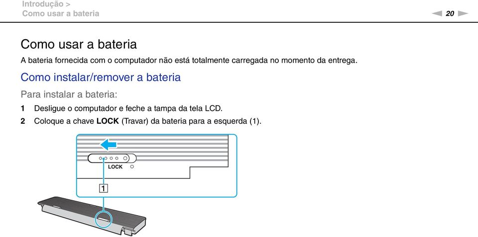 Como instalar/remover a bateria Para instalar a bateria: 1 Desligue o computador