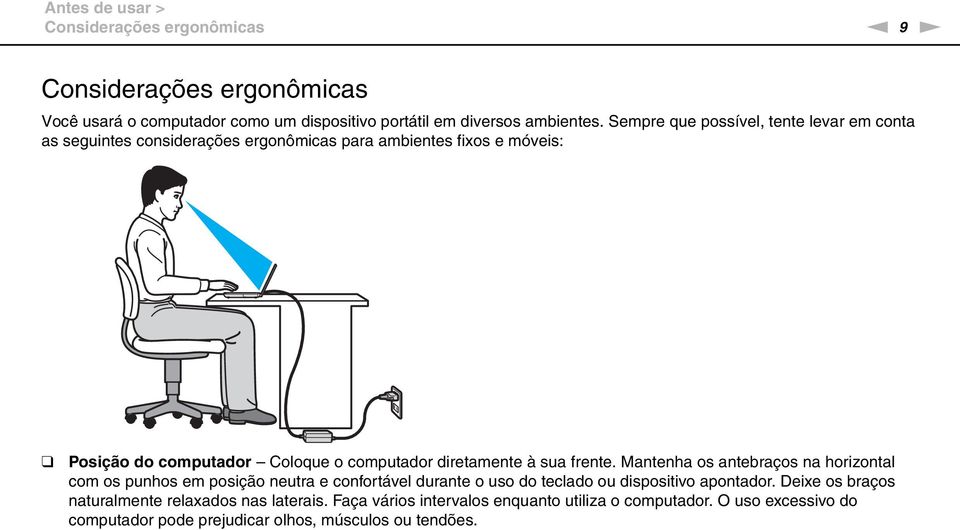 diretamente à sua frente. Mantenha os antebraços na horizontal com os punhos em posição neutra e confortável durante o uso do teclado ou dispositivo apontador.