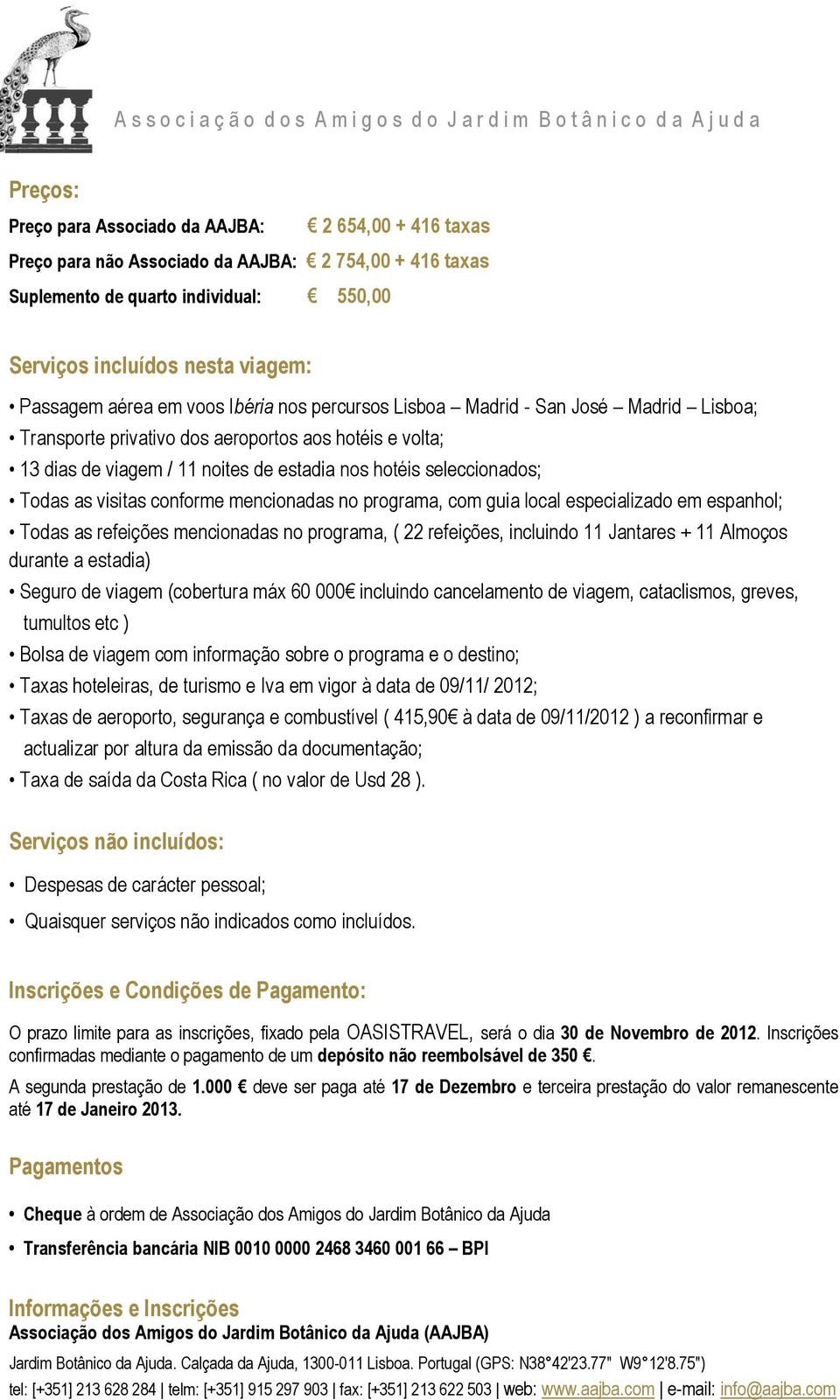 Todas as visitas conforme mencionadas no programa, com guia local especializado em espanhol; Todas as refeições mencionadas no programa, ( 22 refeições, incluindo 11 Jantares + 11 Almoços durante a