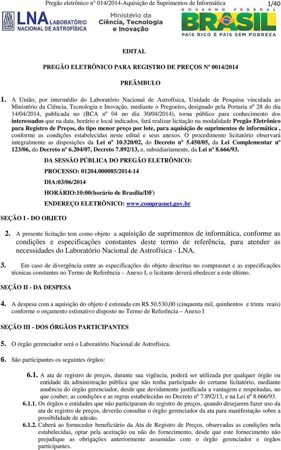 dia 14/04/2014, publicada no (BCA nº 04 no dia 30/04/2014), torna público para conhecimento dos interessados que na data, horário e local indicados, fará realizar licitação na modalidade Pregão