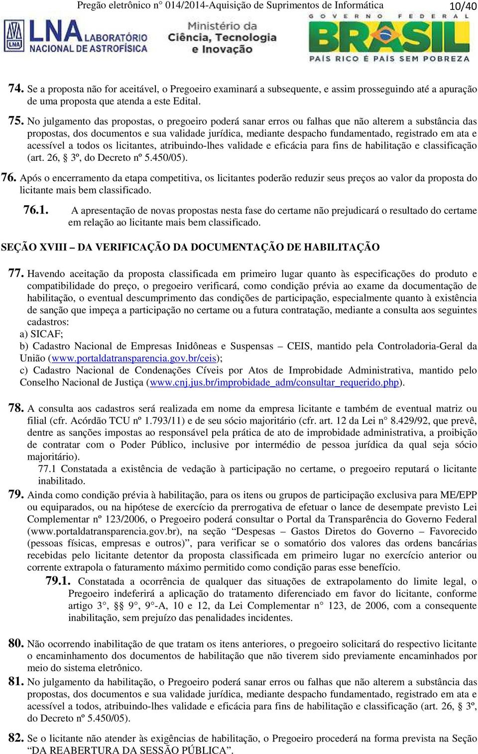 No julgamento das propostas, o pregoeiro poderá sanar erros ou falhas que não alterem a substância das propostas, dos documentos e sua validade jurídica, mediante despacho fundamentado, registrado em