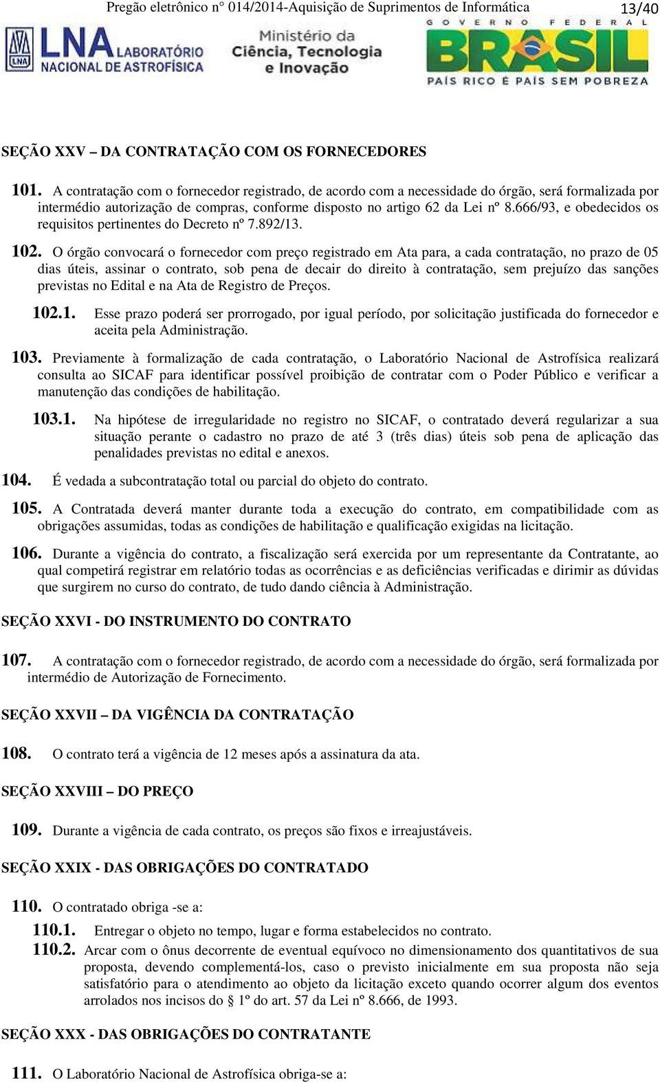 666/93, e obedecidos os requisitos pertinentes do Decreto nº 7.892/13. 102.