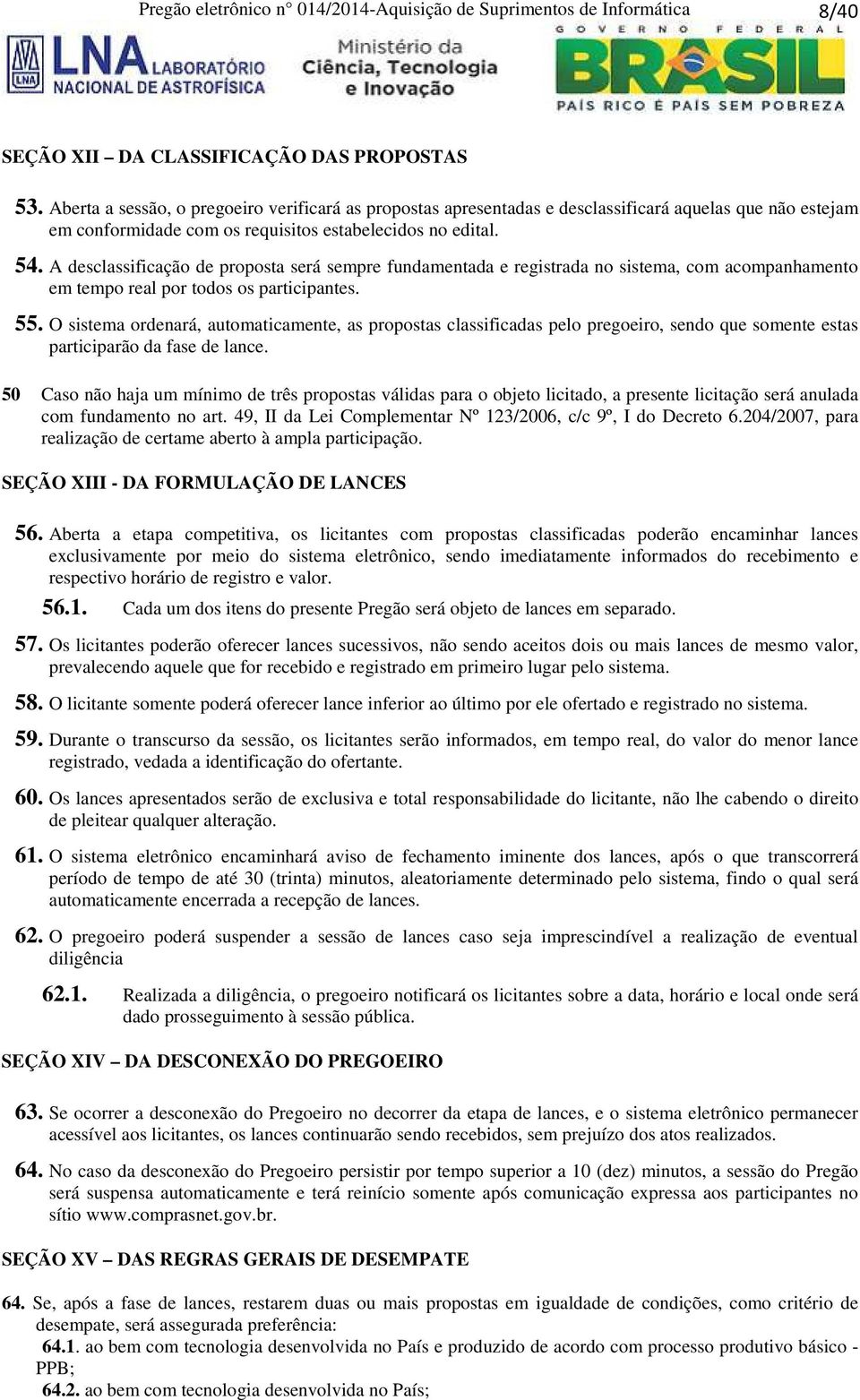 A desclassificação de proposta será sempre fundamentada e registrada no sistema, com acompanhamento em tempo real por todos os participantes. 55.